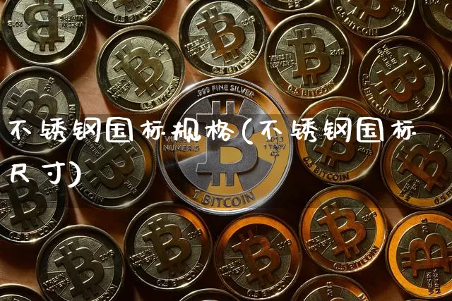 不锈钢国标规格(不锈钢国标尺寸)_https://www.qgjzrcxxzxpt.com_中金所_第1张