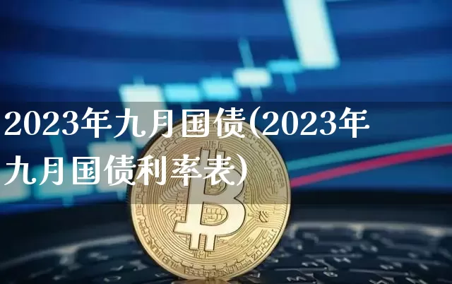 2023年九月国债(2023年九月国债利率表)_https://www.qgjzrcxxzxpt.com_中金所_第1张