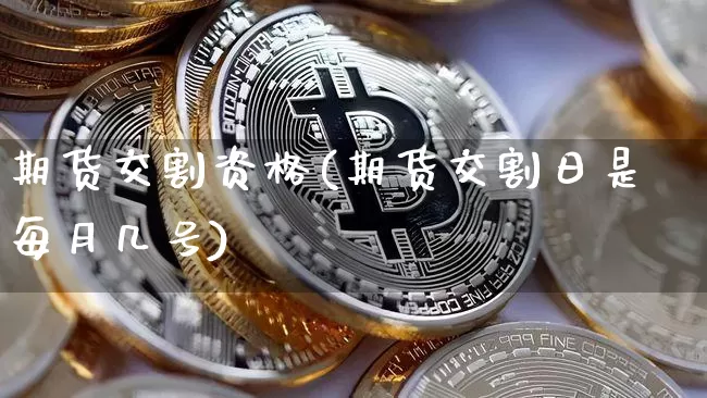 期货交割资格(期货交割日是每月几号)_https://www.qgjzrcxxzxpt.com_郑商所_第1张