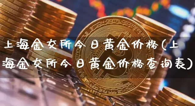 上海金交所今日黄金价格(上海金交所今日黄金价格查询表)_https://www.qgjzrcxxzxpt.com_郑商所_第1张