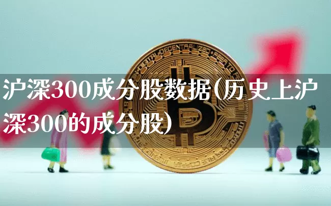 沪深300成分股数据(历史上沪深300的成分股)_https://www.qgjzrcxxzxpt.com_广期所_第1张