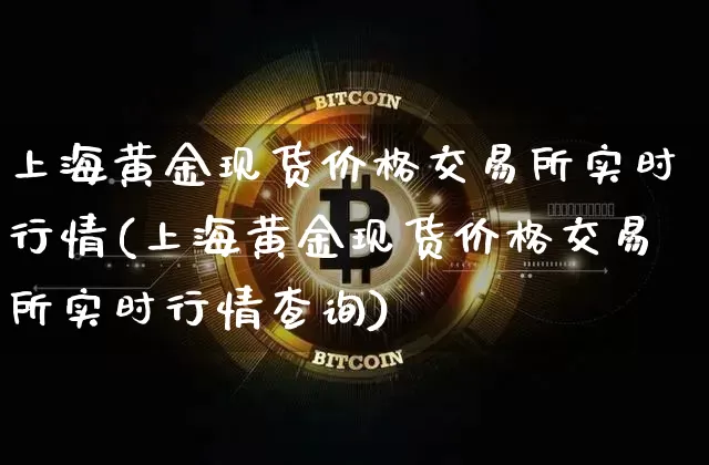 上海黄金现货价格交易所实时行情(上海黄金现货价格交易所实时行情查询)_https://www.qgjzrcxxzxpt.com_上期能源_第1张