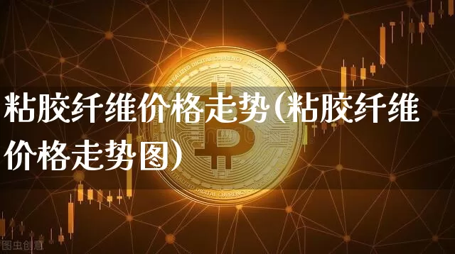 粘胶纤维价格走势(粘胶纤维价格走势图)_https://www.qgjzrcxxzxpt.com_广期所_第1张