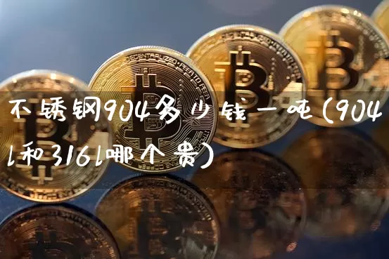 不锈钢904多少钱一吨(904l和316l哪个贵)_https://www.qgjzrcxxzxpt.com_广期所_第1张