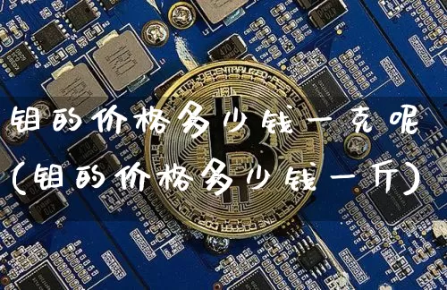 钼的价格多少钱一克呢(钼的价格多少钱一斤)_https://www.qgjzrcxxzxpt.com_上期能源_第1张