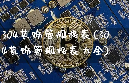 304装饰管规格表(304装饰管规格表大全)_https://www.qgjzrcxxzxpt.com_中金所_第1张