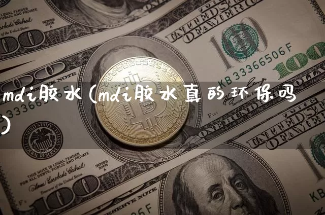 mdi胶水(mdi胶水真的环保吗)_https://www.qgjzrcxxzxpt.com_广期所_第1张