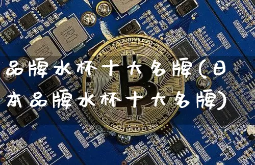 品牌水杯十大名牌(日本品牌水杯十大名牌)_https://www.qgjzrcxxzxpt.com_上期能源_第1张