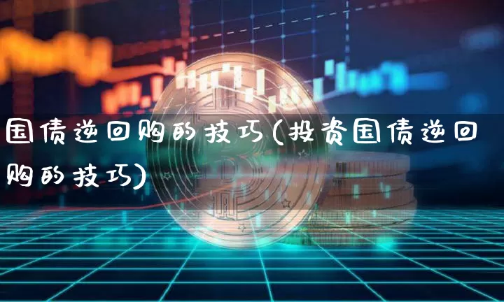 国债逆回购的技巧(投资国债逆回购的技巧)_https://www.qgjzrcxxzxpt.com_中金所_第1张