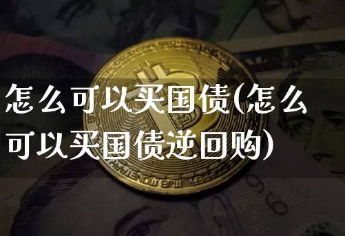 怎么可以买国债(怎么可以买国债逆回购)_https://www.qgjzrcxxzxpt.com_中金所_第1张