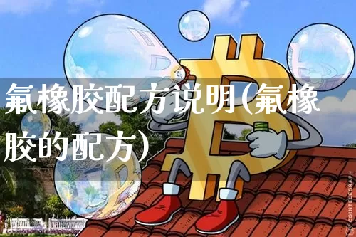 氟橡胶配方说明(氟橡胶的配方)_https://www.qgjzrcxxzxpt.com_中金所_第1张