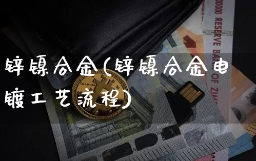 锌镍合金(锌镍合金电镀工艺流程)_https://www.qgjzrcxxzxpt.com_上期所_第1张