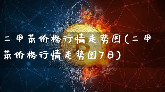 二甲苯价格行情走势图(二甲苯价格行情走势图7日)_https://www.qgjzrcxxzxpt.com_中金所_第1张