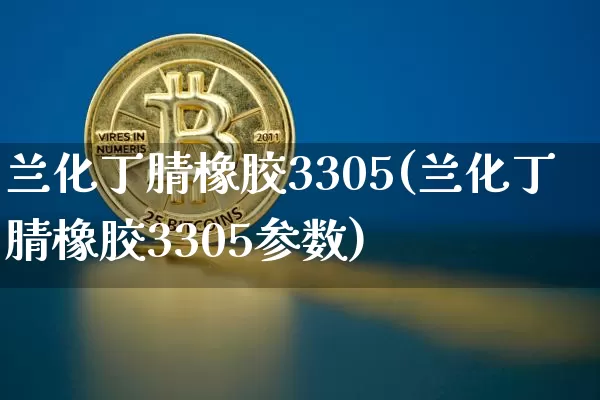兰化丁腈橡胶3305(兰化丁腈橡胶3305参数)_https://www.qgjzrcxxzxpt.com_郑商所_第1张