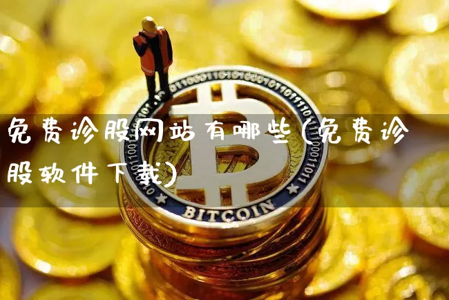 免费诊股网站有哪些(免费诊股软件下载)_https://www.qgjzrcxxzxpt.com_大商所_第1张