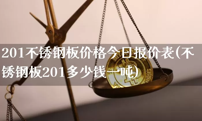 201不锈钢板价格今日报价表(不锈钢板201多少钱一吨)_https://www.qgjzrcxxzxpt.com_中金所_第1张