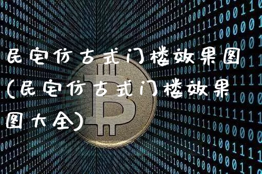 民宅仿古式门楼效果图(民宅仿古式门楼效果图大全)_https://www.qgjzrcxxzxpt.com_郑商所_第1张