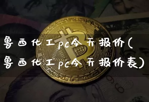 鲁西化工pc今天报价(鲁西化工pc今天报价表)_https://www.qgjzrcxxzxpt.com_广期所_第1张