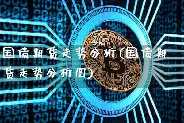 国债期货走势分析(国债期货走势分析图)_https://www.qgjzrcxxzxpt.com_上期所_第1张