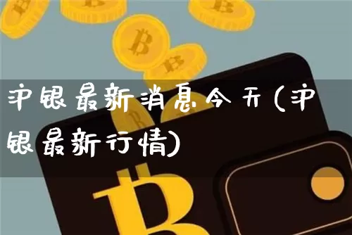 沪银最新消息今天(沪银最新行情)_https://www.qgjzrcxxzxpt.com_广期所_第1张