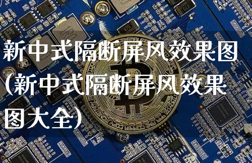 新中式隔断屏风效果图(新中式隔断屏风效果图大全)_https://www.qgjzrcxxzxpt.com_大商所_第1张