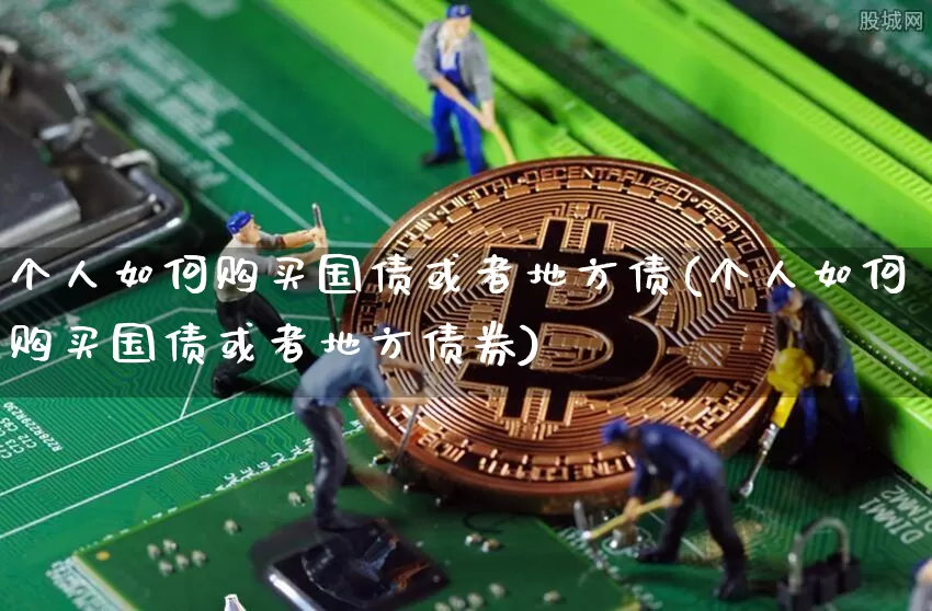 个人如何购买国债或者地方债(个人如何购买国债或者地方债券)_https://www.qgjzrcxxzxpt.com_中金所_第1张