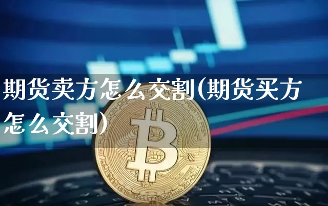 期货卖方怎么交割(期货买方怎么交割)_https://www.qgjzrcxxzxpt.com_上期能源_第1张