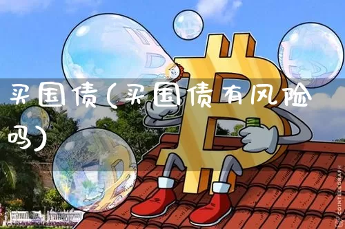 买国债(买国债有风险吗)_https://www.qgjzrcxxzxpt.com_上期所_第1张