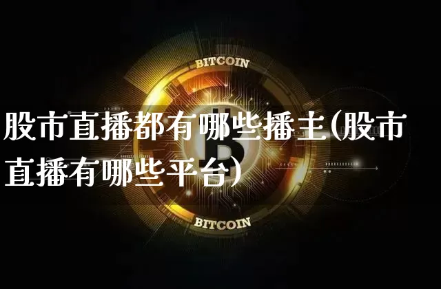 股市直播都有哪些播主(股市直播有哪些平台)_https://www.qgjzrcxxzxpt.com_上期所_第1张