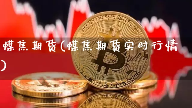 煤焦期货(煤焦期货实时行情)_https://www.qgjzrcxxzxpt.com_上期所_第1张