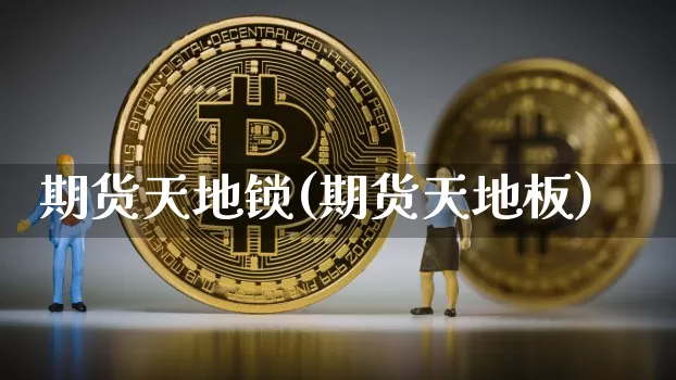 期货天地锁(期货天地板)_https://www.qgjzrcxxzxpt.com_郑商所_第1张