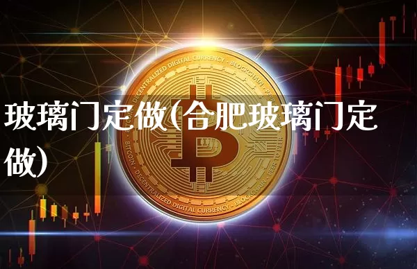 玻璃门定做(合肥玻璃门定做)_https://www.qgjzrcxxzxpt.com_中金所_第1张