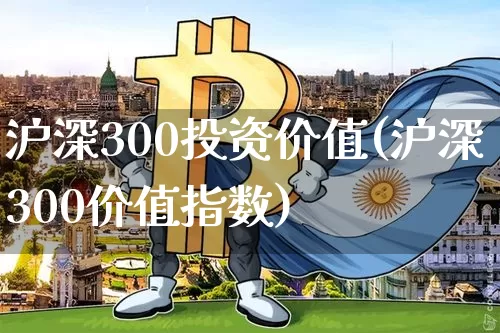沪深300投资价值(沪深300价值指数)_https://www.qgjzrcxxzxpt.com_郑商所_第1张