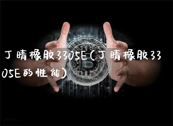 丁晴橡胶3305E(丁晴橡胶3305E的性能)_https://www.qgjzrcxxzxpt.com_中金所_第1张