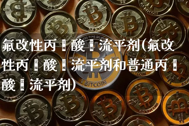 氟改性丙烯酸酯流平剂(氟改性丙烯酸酯流平剂和普通丙烯酸酯流平剂)_https://www.qgjzrcxxzxpt.com_大商所_第1张