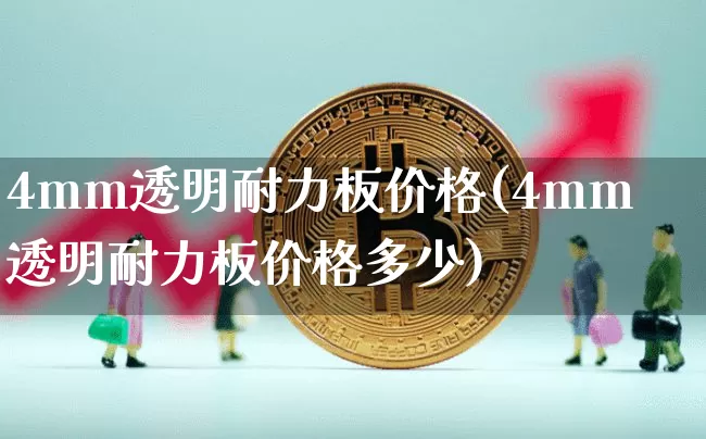 4mm透明耐力板价格(4mm透明耐力板价格多少)_https://www.qgjzrcxxzxpt.com_上期能源_第1张