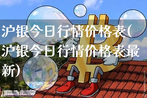沪银今日行情价格表(沪银今日行情价格表最新)_https://www.qgjzrcxxzxpt.com_大商所_第1张