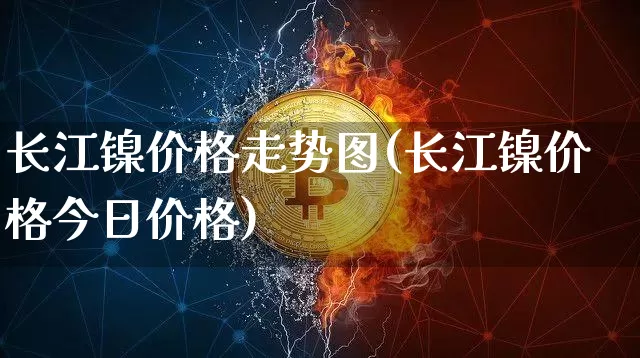 长江镍价格走势图(长江镍价格今日价格)_https://www.qgjzrcxxzxpt.com_广期所_第1张
