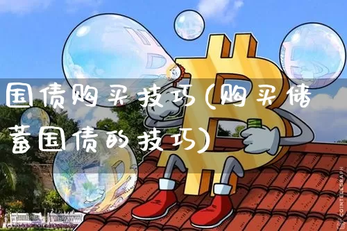 国债购买技巧(购买储蓄国债的技巧)_https://www.qgjzrcxxzxpt.com_广期所_第1张