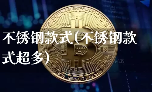 不锈钢款式(不锈钢款式超多)_https://www.qgjzrcxxzxpt.com_广期所_第1张
