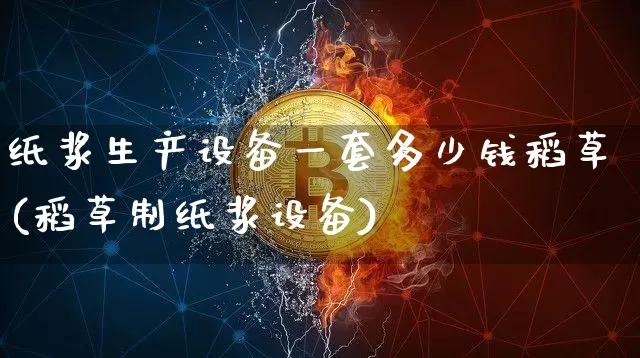 纸浆生产设备一套多少钱稻草(稻草制纸浆设备)_https://www.qgjzrcxxzxpt.com_上期能源_第1张