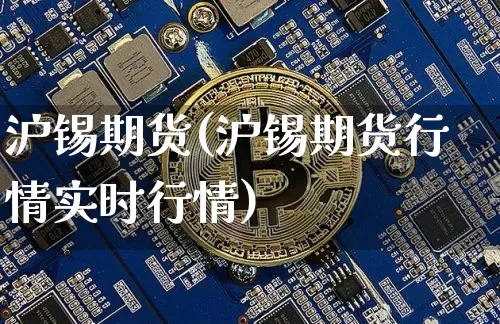 沪锡期货(沪锡期货行情实时行情)_https://www.qgjzrcxxzxpt.com_大商所_第1张