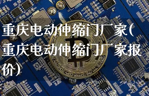 重庆电动伸缩门厂家(重庆电动伸缩门厂家报价)_https://www.qgjzrcxxzxpt.com_上期能源_第1张