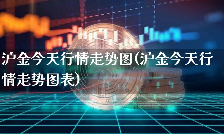 沪金今天行情走势图(沪金今天行情走势图表)_https://www.qgjzrcxxzxpt.com_广期所_第1张