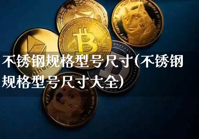 不锈钢规格型号尺寸(不锈钢规格型号尺寸大全)_https://www.qgjzrcxxzxpt.com_广期所_第1张