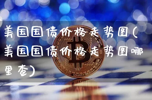 美国国债价格走势图(美国国债价格走势图哪里查)_https://www.qgjzrcxxzxpt.com_郑商所_第1张