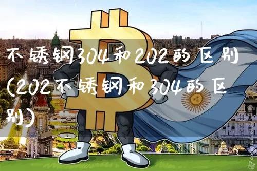 不锈钢304和202的区别(202不锈钢和304的区别)_https://www.qgjzrcxxzxpt.com_中金所_第1张