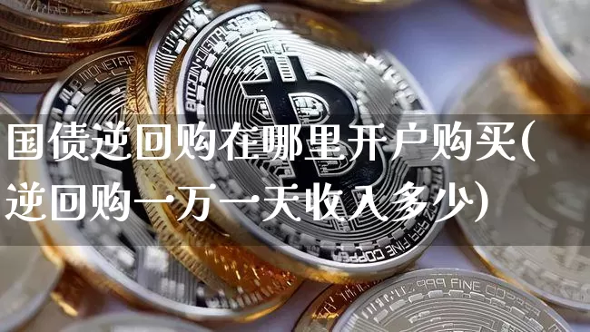 国债逆回购在哪里开户购买(逆回购一万一天收入多少)_https://www.qgjzrcxxzxpt.com_中金所_第1张