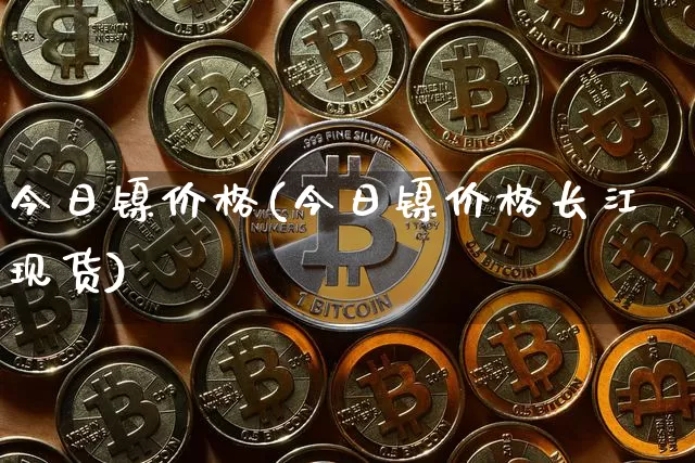 今日镍价格(今日镍价格长江现货)_https://www.qgjzrcxxzxpt.com_郑商所_第1张