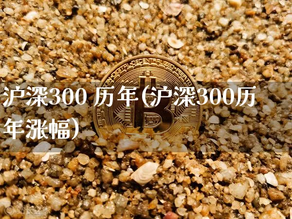 沪深300 历年(沪深300历年涨幅)_https://www.qgjzrcxxzxpt.com_广期所_第1张